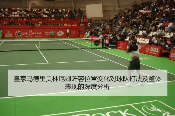 皇家马德里贝林厄姆阵容位置变化对球队打法及整体表现的深度分析